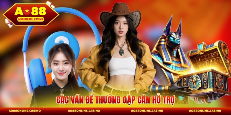 Các vấn đề thường gặp cần hỗ trợ