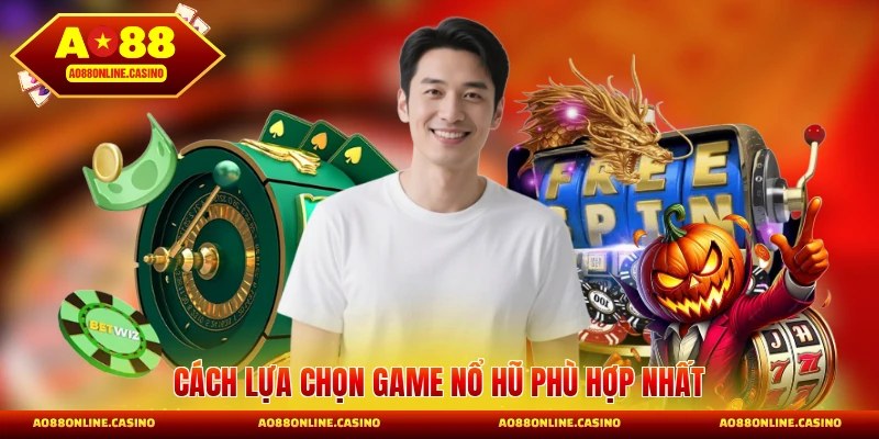 Cách lựa chọn game nổ hũ phù hợp nhất