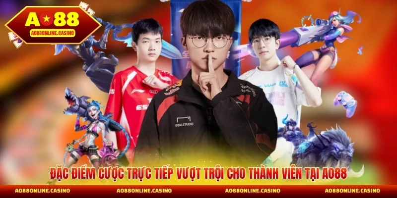 Đặc điểm cược trực tiếp vượt trội cho thành viên tại AO88