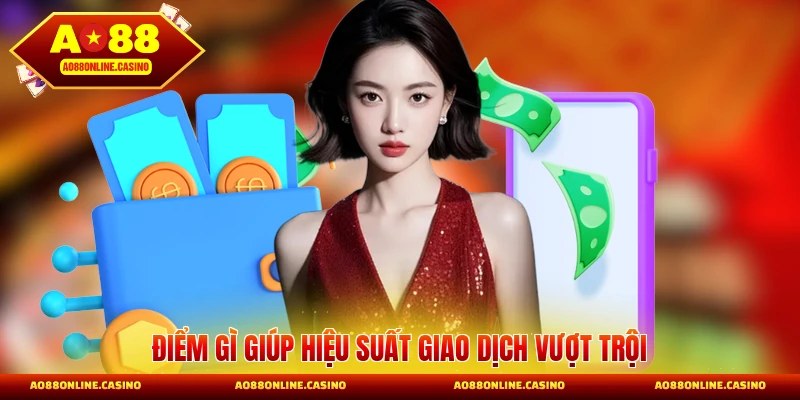 Điểm gì giúp hiệu suất giao dịch vượt trội
