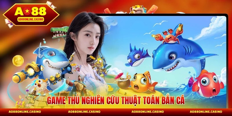 Game thủ nghiên cứu thuật toán bắn cá chuyên nghiệp