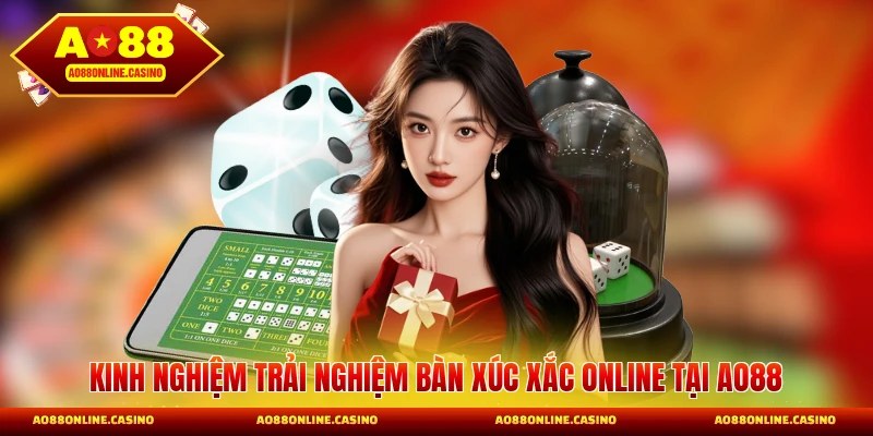 Kinh nghiệm trải nghiệm bàn xúc xắc online tại AO88