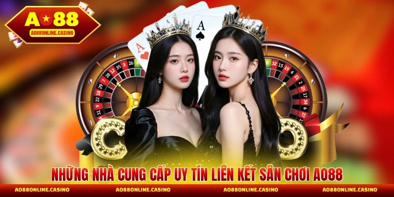 Những nhà cung cấp uy tín liên kết sân chơi AO88