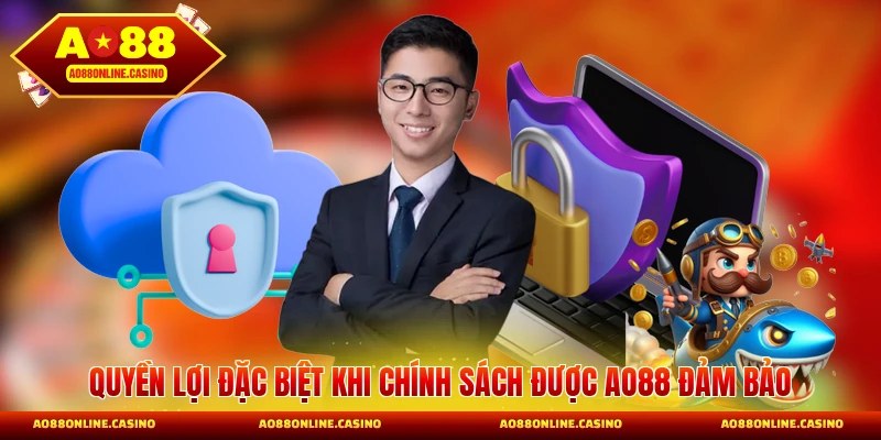 Quyền lợi đặc biệt khi chính sách được AO88 đảm bảo