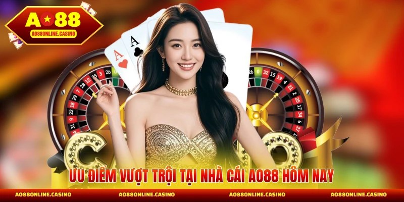 Ưu điểm vượt trội tại nhà cái AO88 hôm nay